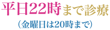 平日22時まで診療（金曜日は20時まで）