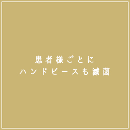 患者様ごとにハンドピースも滅菌